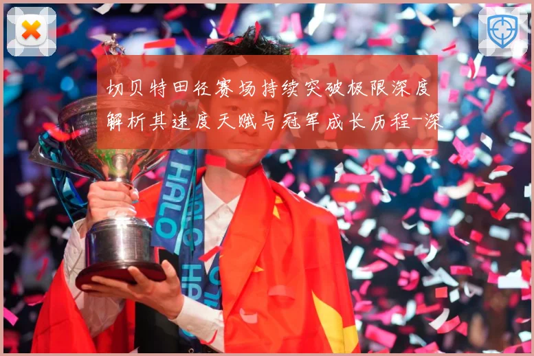 切贝特田径赛场持续突破极限深度解析其速度天赋与冠军成长历程-深度解析